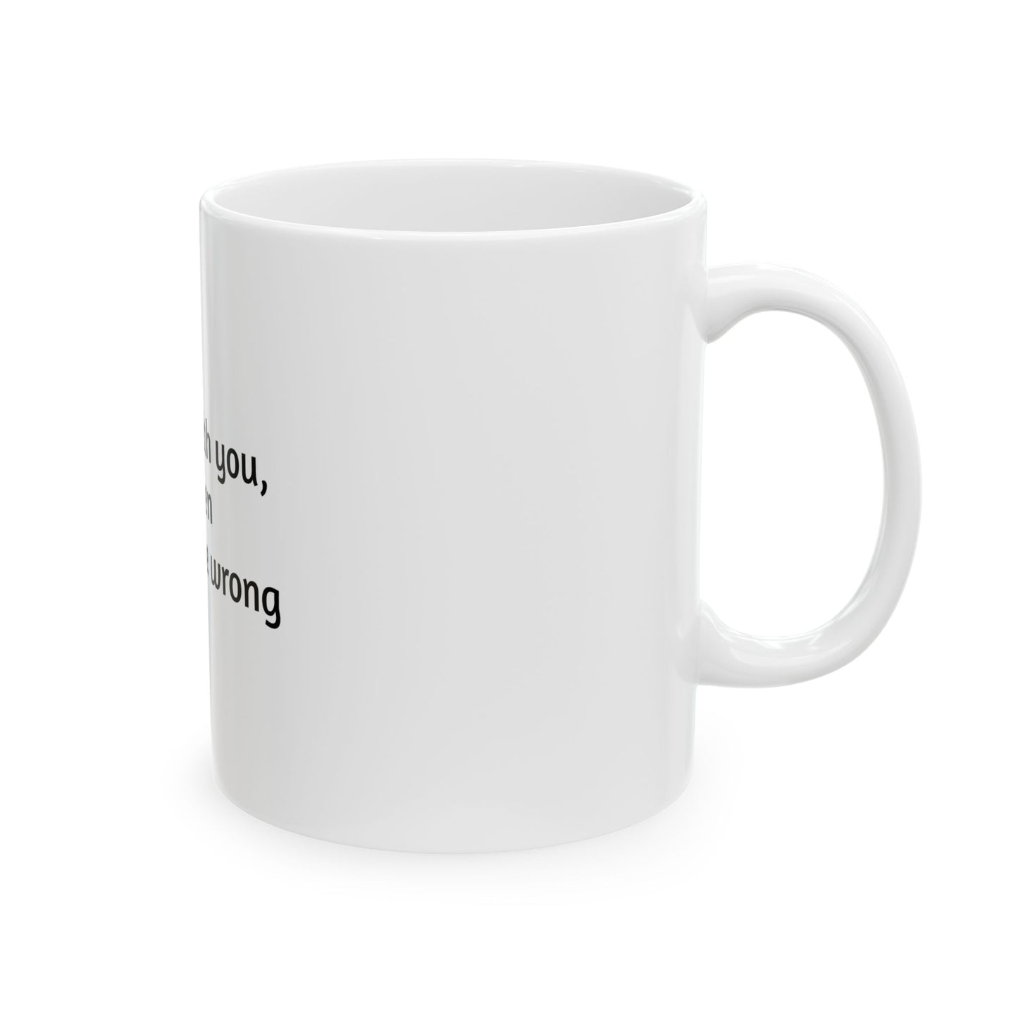 Funny Ceramic Mug - 'I'd Agree With You But Then We'd Both Be Wrong' - 11oz & 15oz
